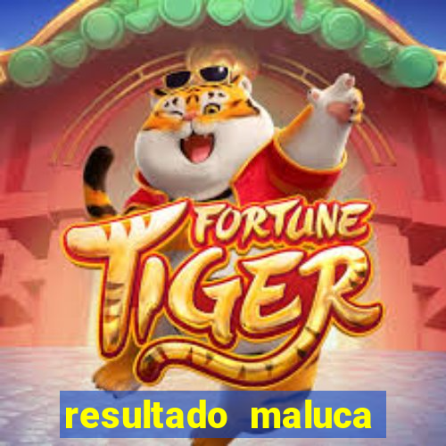 resultado maluca bahia de hoje